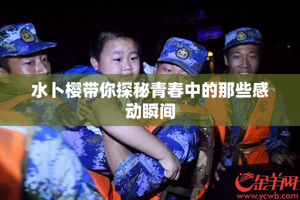 水卜樱带你探秘青春中的那些感动瞬间