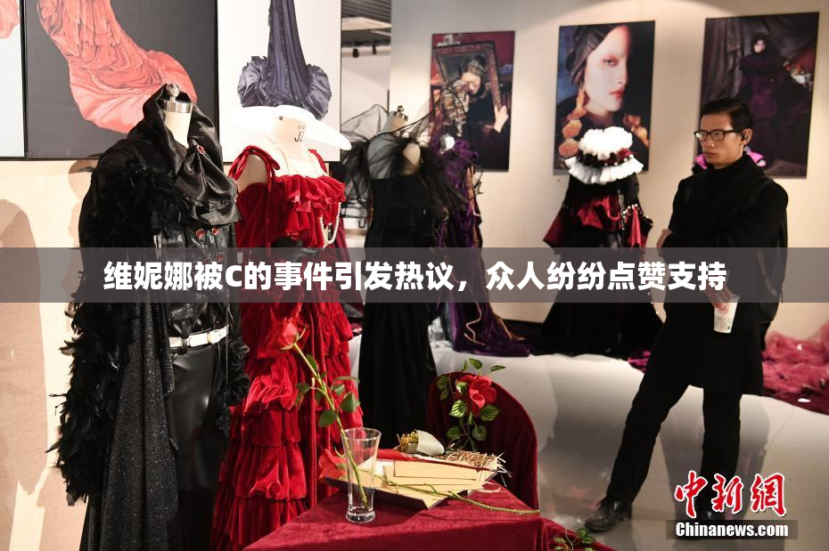 维妮娜被C的事件引发热议，众人纷纷点赞支持