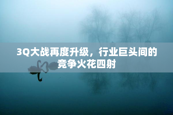 3Q大战再度升级，行业巨头间的竞争火花四射