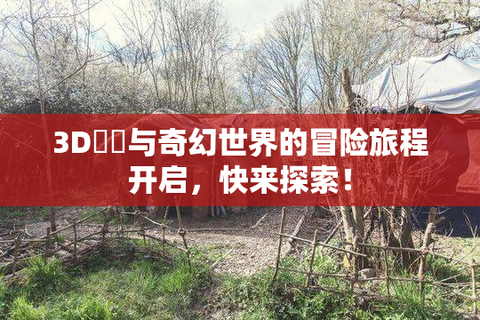 3D姉弚与奇幻世界的冒险旅程开启，快来探索！