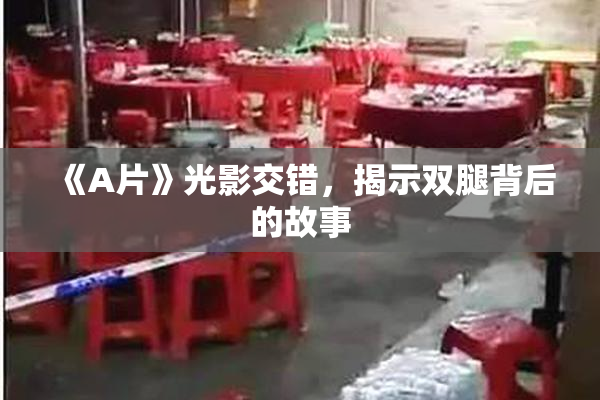 《A片》光影交错，揭示双腿背后的故事