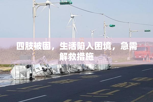 四肢被固，生活陷入困境，急需解救措施