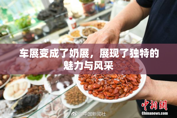 车展变成了奶展，展现了独特的魅力与风采