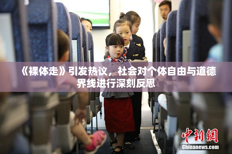 《裸体走》引发热议，社会对个体自由与道德界线进行深刻反思