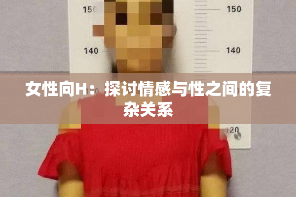 女性向H：探讨情感与性之间的复杂关系