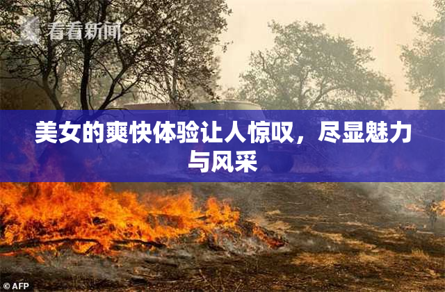 美女的爽快体验让人惊叹，尽显魅力与风采