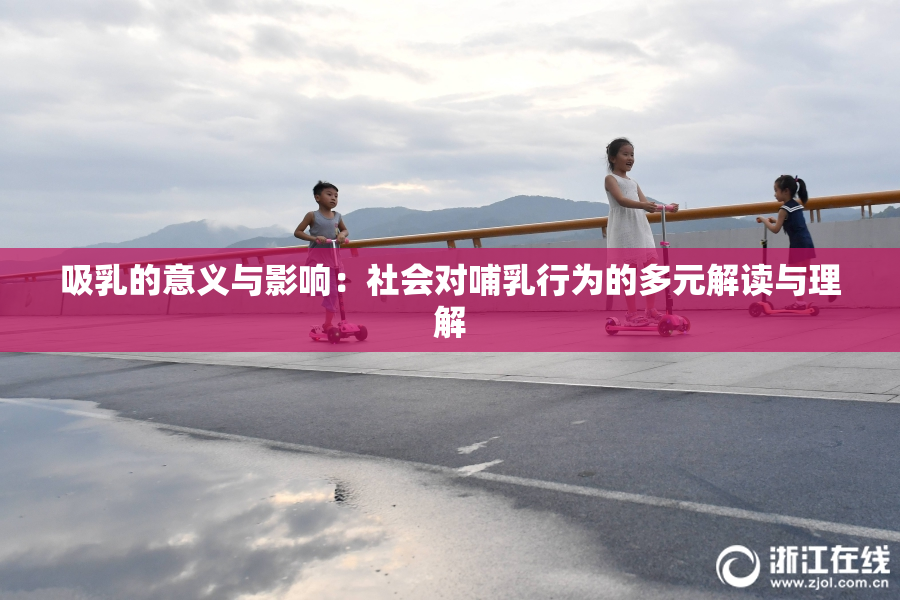 吸乳的意义与影响：社会对哺乳行为的多元解读与理解