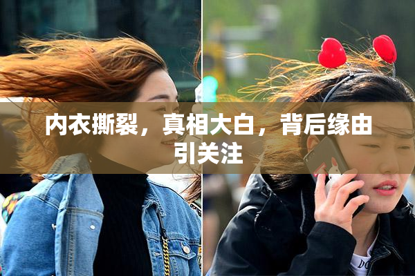 内衣撕裂，真相大白，背后缘由引关注