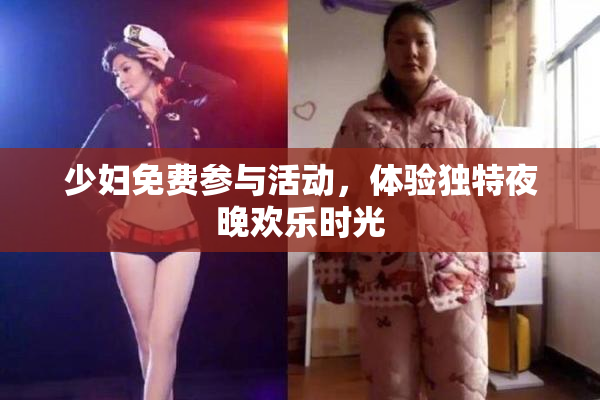 少妇免费参与活动，体验独特夜晚欢乐时光