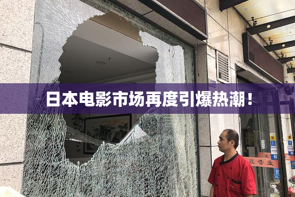 日本电影市场再度引爆热潮！