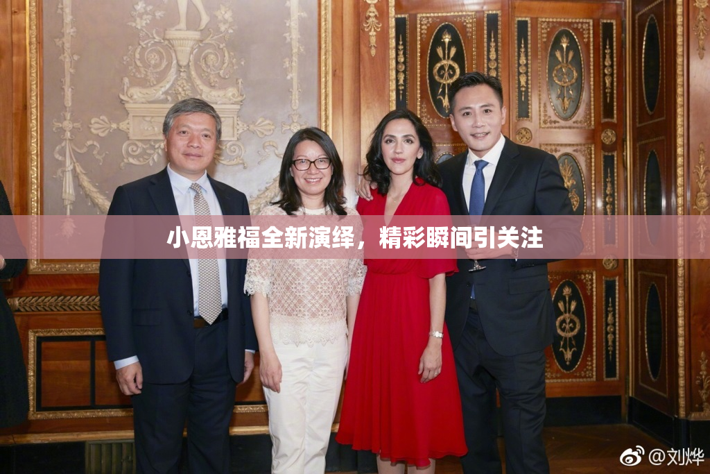 小恩雅福全新演绎，精彩瞬间引关注