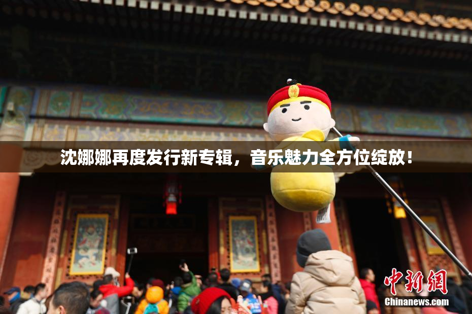 沈娜娜再度发行新专辑，音乐魅力全方位绽放！