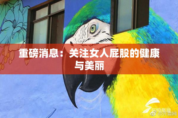 重磅消息：关注女人屁股的健康与美丽