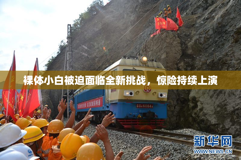 裸体小白被迫面临全新挑战，惊险持续上演