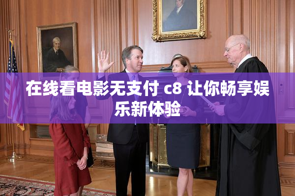 在线看电影无支付 c8 让你畅享娱乐新体验