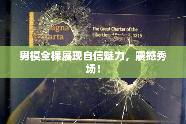 男模全裸展现自信魅力，震撼秀场！