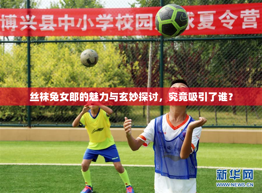 丝袜兔女郎的魅力与玄妙探讨，究竟吸引了谁？