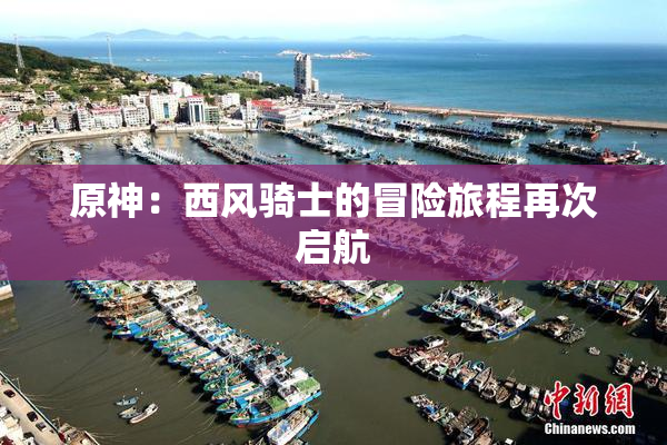 原神：西风骑士的冒险旅程再次启航