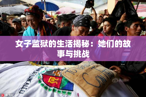 女子监狱的生活揭秘：她们的故事与挑战
