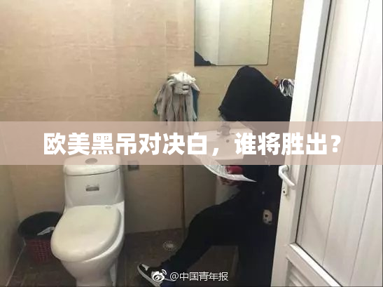欧美黑吊对决白，谁将胜出？