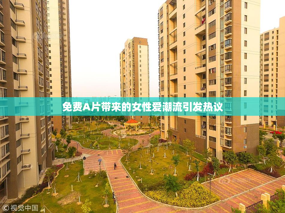 免费A片带来的女性爱潮流引发热议