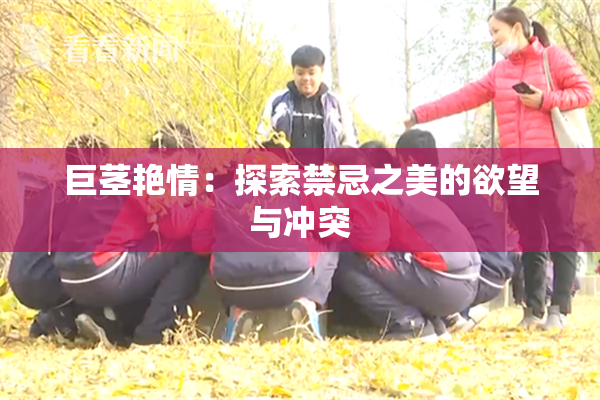 巨茎艳情：探索禁忌之美的欲望与冲突