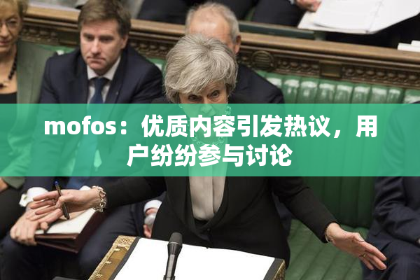 mofos：优质内容引发热议，用户纷纷参与讨论