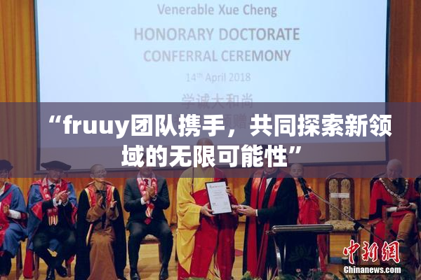 “fruuy团队携手，共同探索新领域的无限可能性”