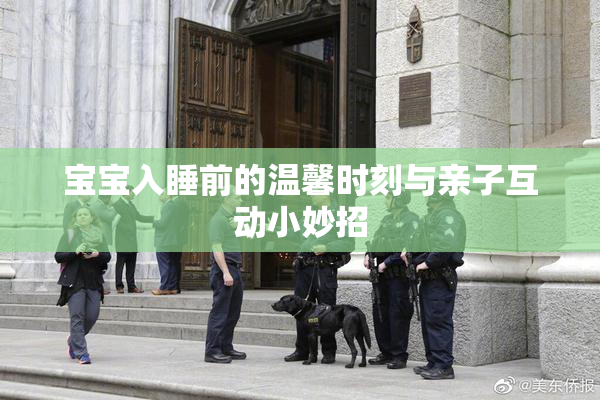 宝宝入睡前的温馨时刻与亲子互动小妙招