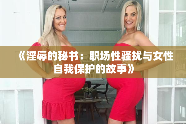 《淫辱的秘书：职场性骚扰与女性自我保护的故事》