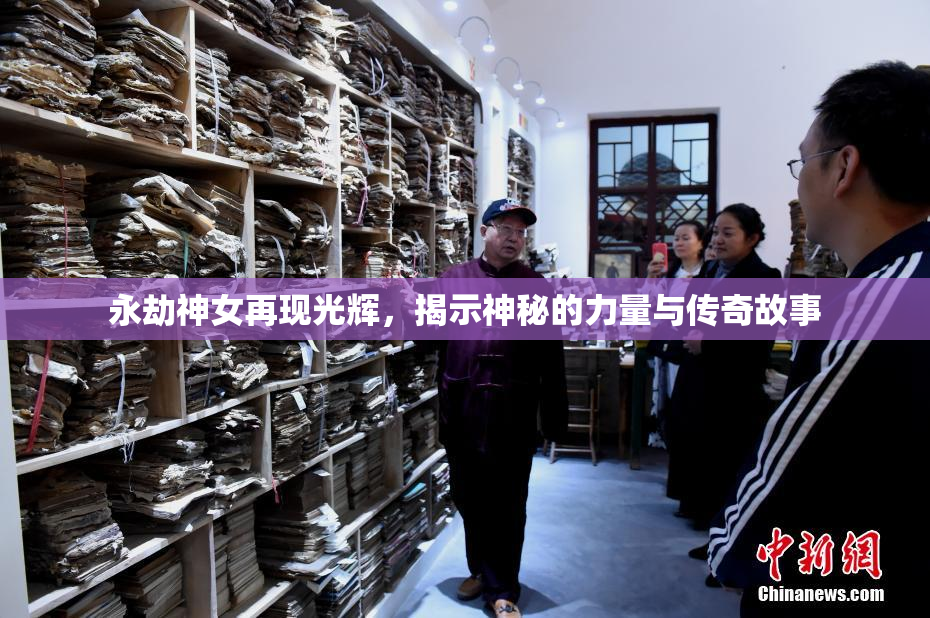 永劫神女再现光辉，揭示神秘的力量与传奇故事