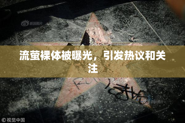 流萤裸体被曝光，引发热议和关注