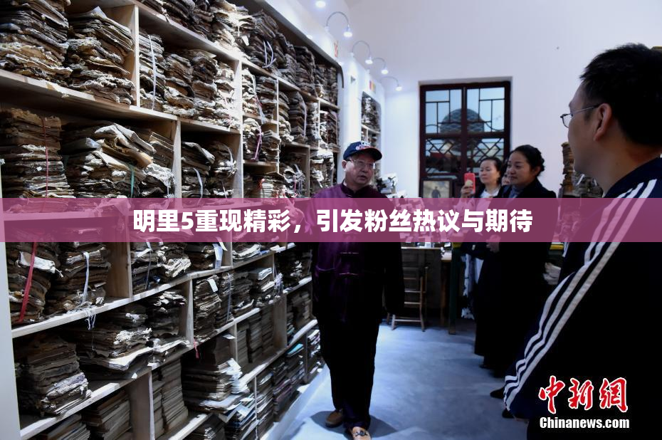 明里5重现精彩，引发粉丝热议与期待