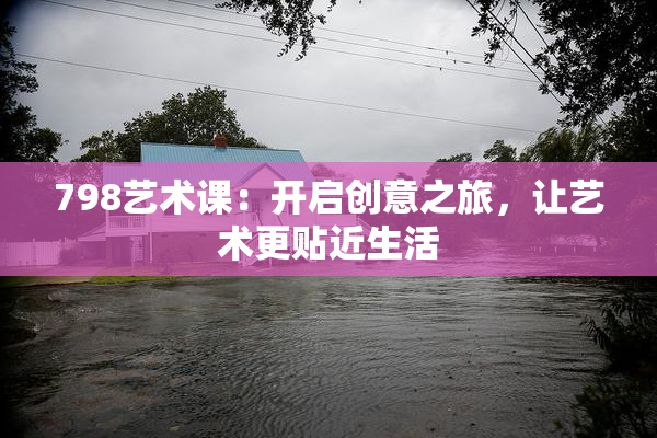 798艺术课：开启创意之旅，让艺术更贴近生活