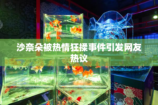 沙奈朵被热情狂揉事件引发网友热议