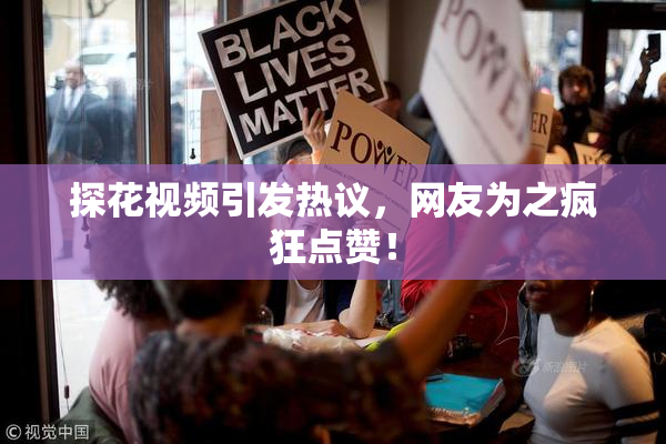 探花视频引发热议，网友为之疯狂点赞！