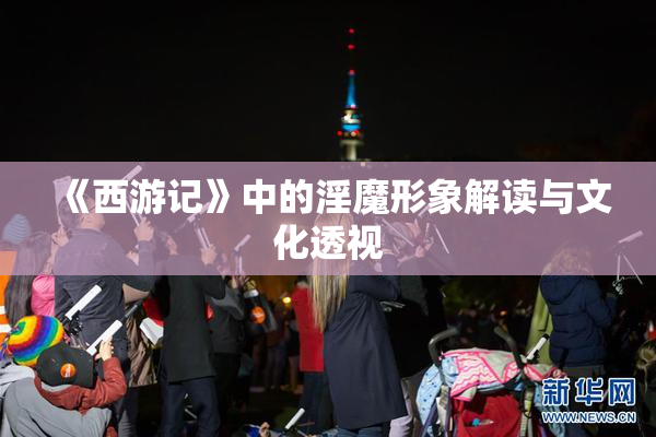 《西游记》中的淫魔形象解读与文化透视