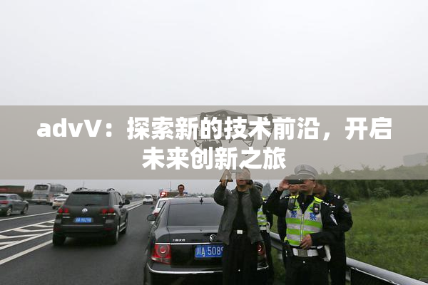 advV：探索新的技术前沿，开启未来创新之旅