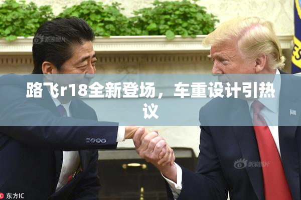 路飞r18全新登场，车重设计引热议