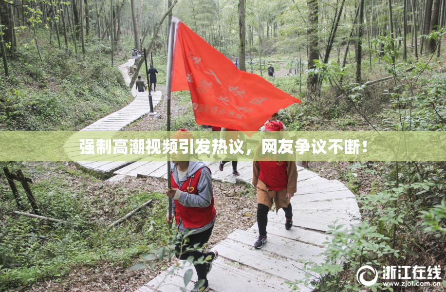 强制高潮视频引发热议，网友争议不断！