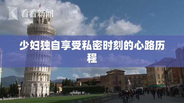 少妇独自享受私密时刻的心路历程