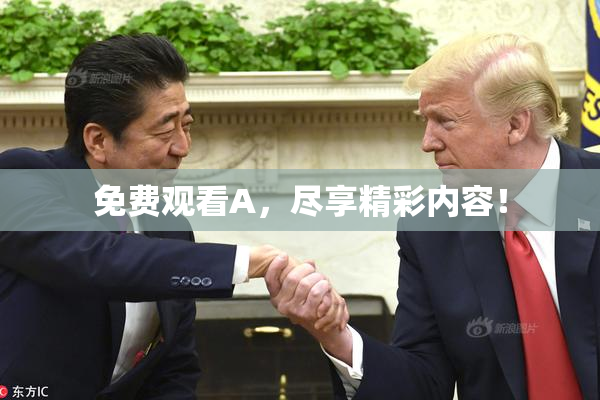 免费观看A，尽享精彩内容！