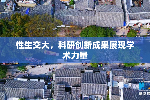 性生交大，科研创新成果展现学术力量