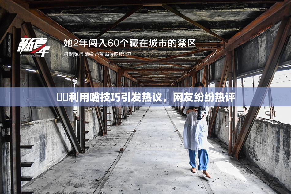 妺妺利用嘴技巧引发热议，网友纷纷热评