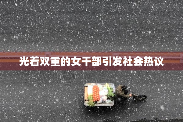光着双重的女干部引发社会热议