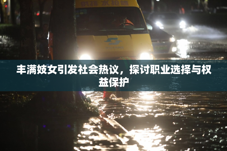 丰满妓女引发社会热议，探讨职业选择与权益保护