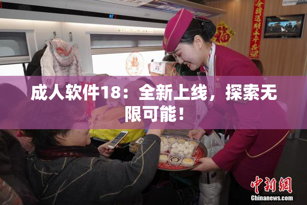 成人软件18：全新上线，探索无限可能！