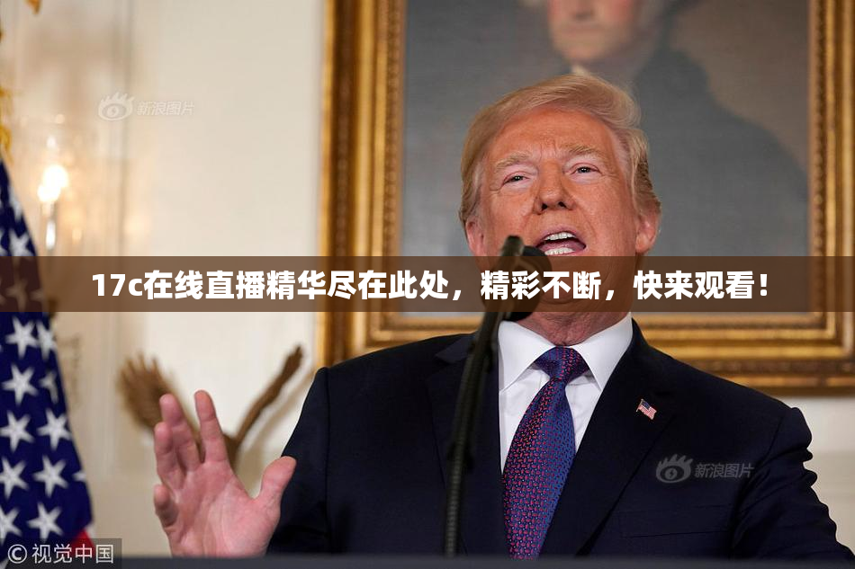 17c在线直播精华尽在此处，精彩不断，快来观看！