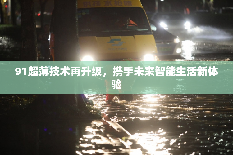 91超薄技术再升级，携手未来智能生活新体验