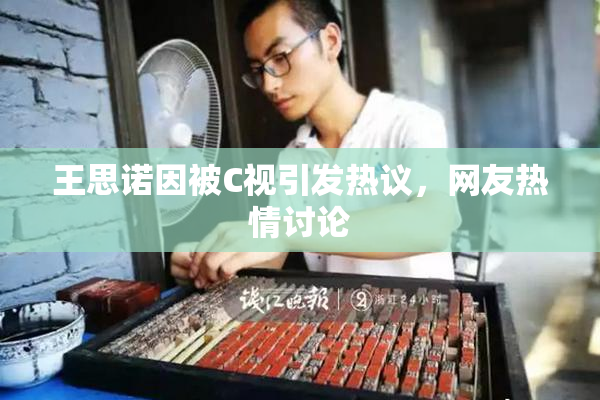 王思诺因被C视引发热议，网友热情讨论